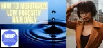 Find how to moisturize low porosity hair daily. Deep conditioner products, hair growth oils, hair masks & water based leave-in conditioner for low porosity... 