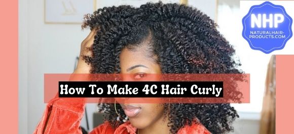 How To Make 4C Hair Curly [NHP Tips]
