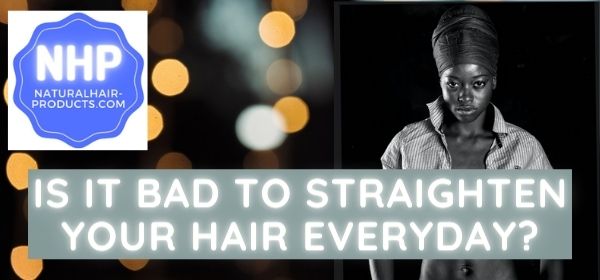 Is It Bad To Straighten Your Hair Everyday? [Think Twice]