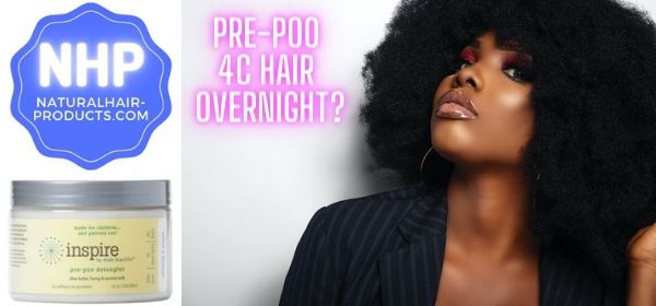 pre poo 4c hair overnight?