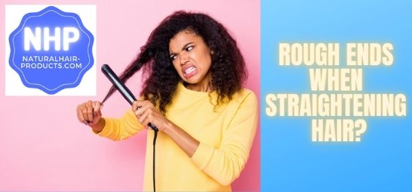 Rough Ends When Straightening Natural Hair? [Reduce Poofy Frizz NOW]