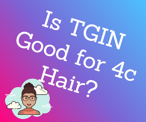 Is TGIN good for 4c hair