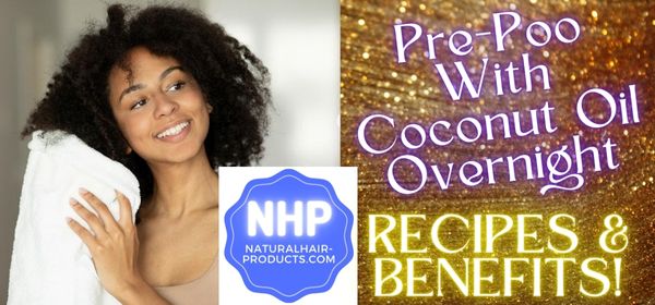 The benefits of doing a pre-poo with coconut oil overnight are PROVEN. Learn how to get the best results. Whether you have low porosity hair or 3C-4C locks...