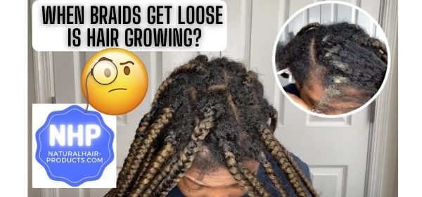 When Braids Get Loose is Hair Growing? Yes, with a caveat.