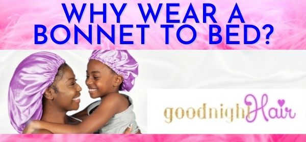 why wear a bonnet to bed? Answered.